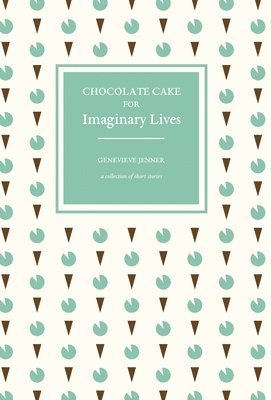 bokomslag Chocolate Cake for Imaginary Lives: a collection of short stories