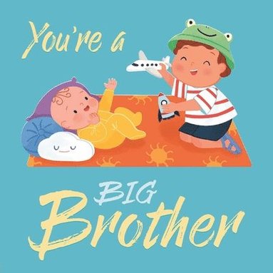 Igloobooks, Rose Harkness - You're a Big Brother: A Loving Introduction to Being a Big Brother, Padded Board Book, Kartonnage