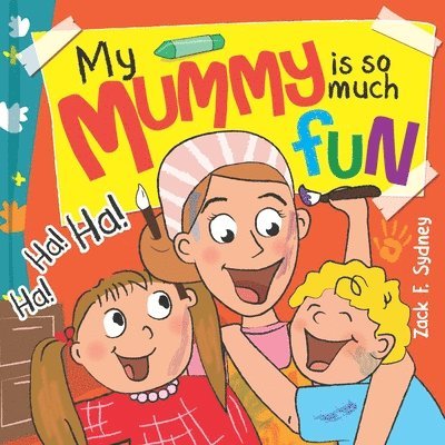 My Mummy Is So Much Fun: Mummies are our best friend, teacher, driver and SUPERHERO! 1