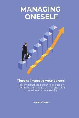 Managing oneself - The key to success in life includes tips on making the unmanageable manageable & how to Up your people skills . Time to improve your career ! 1