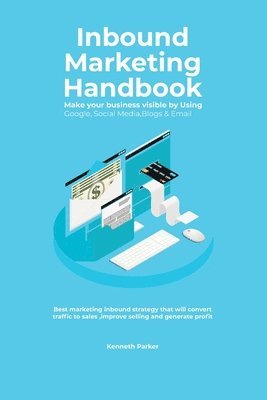 bokomslag Inbound Marketing Handbook Make your business visible Using Google, Social Media, Blogs & Email. Best marketing inbound strategy that will convert traffic to sales, improve selling and generate profit