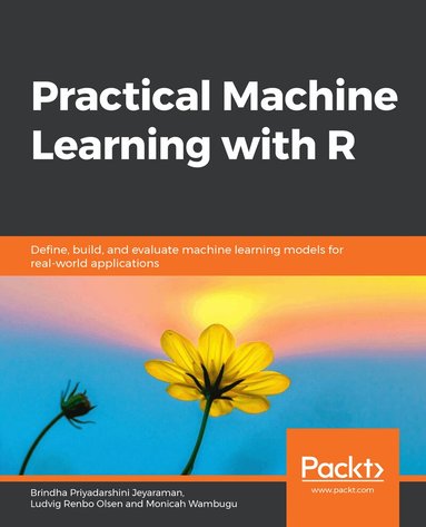 Brindha Priyadarshini Jeyaraman, Ludvig Renbo Olsen, Monicah Wambugu - Practical Machine Learning with R, Häftad