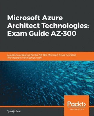 Microsoft Azure Architect Technologies: Exam Guide AZ-300 1