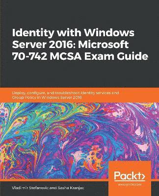 Identity with Windows Server 2016: Microsoft 70-742 MCSA Exam Guide 1