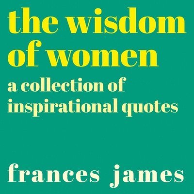 Frances James - The Wisdom of Women: A Collection of Inspirational Quotes, Häftad