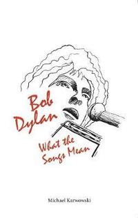 bokomslag Bob Dylan: What the Songs Mean