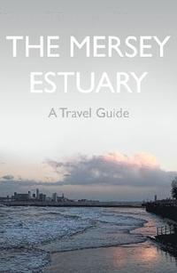 bokomslag The Mersey Estuary: A Travel Guide