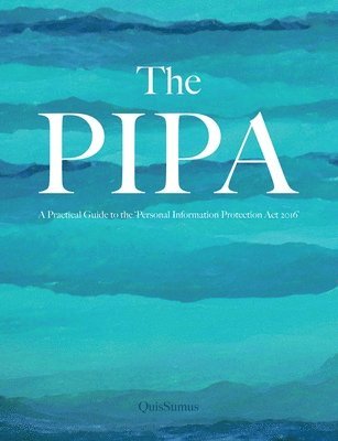 bokomslag The PIPA: The Path to Compliance; The Exercise of Rights - A Practical Guide to the 'Personal Information Protection Act 2016'