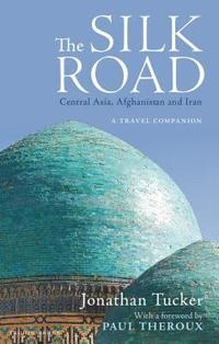 bokomslag The Silk Road: Central Asia, Afghanistan and Iran: A Travel Companion