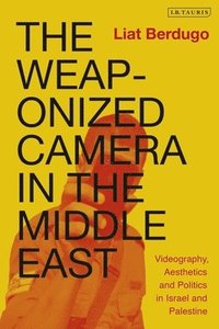 bokomslag The Weaponized Camera in the Middle East