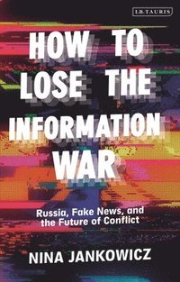 bokomslag How to Lose the Information War