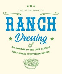 bokomslag The Little Book of Ranch Dressing: A Homage to the Cult Classic That Makes Everything Better