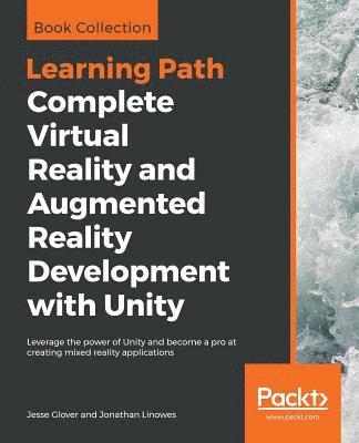 Complete Virtual Reality and Augmented Reality Development with Unity 1