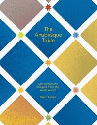 bokomslag The Arabesque Table: Contemporary Recipes from the Arab World