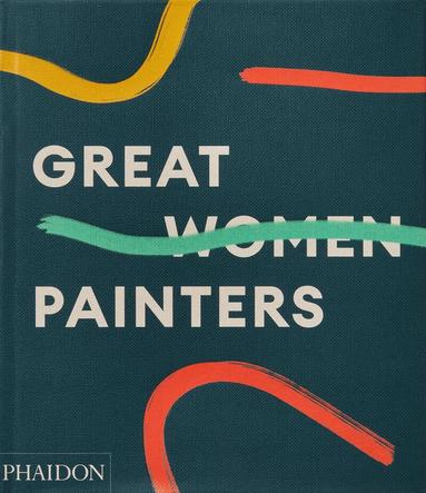 Phaidon Editors, Phaidon Editors, Alison M. Gingeras - Great Women Painters, Inbunden