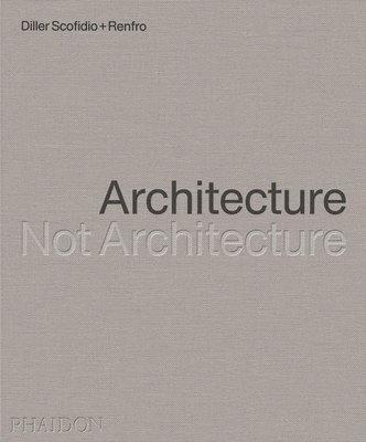 Diller Scofidio + Renfro, Scofidio Diller - Architecture, Not Architecture, Inbunden