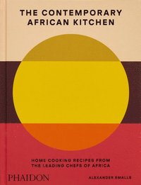 bokomslag The Contemporary African Kitchen: Home Cooking Recipes from the Leading Chefs of Africa