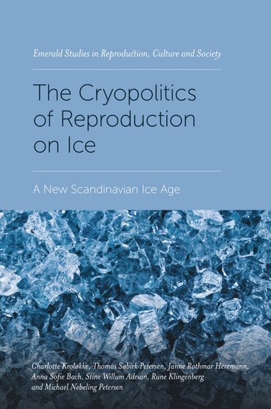 Charlotte Kroløkke, Thomas Søbirk Petersen, Janne Rothmar Herrmann, Anna Sofie Bach, Stine Willum Adrian, Rune Klingenberg, Michael Nebeling Petersen - Cryopolitics of Reproduction on Ice, Inbunden