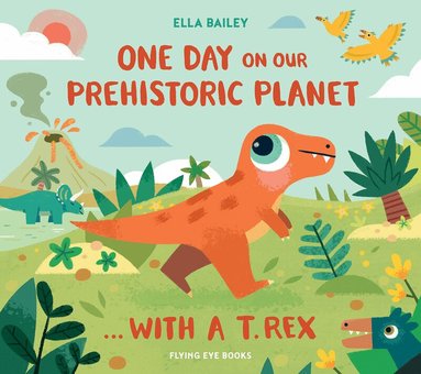 Ella Bailey - One Day on our Prehistoric Planet... with a T.Rex, Inbunden