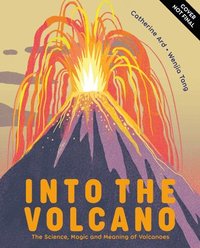 bokomslag Into the Volcano: The Science, Magic and Meaning of Volcanoes