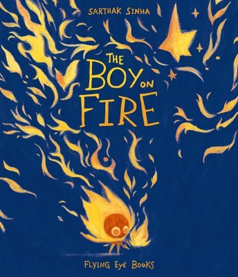 Sarthak Sinha - The Boy on Fire, Inbunden