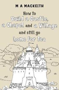 bokomslag How to Build a Castle, a Chapel and a Village and still go home for tea