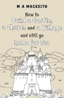 bokomslag How to Build a Castle, a Chapel and a Village and still go home for tea