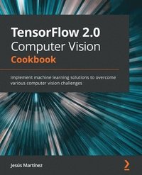 bokomslag TensorFlow 2.0 Computer Vision Cookbook