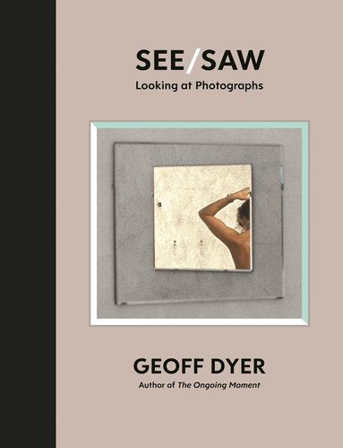 Geoff Dyer - See/Saw, Inbunden
