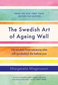 bokomslag The Swedish Art of Ageing Well: Life wisdom from someone who will (probably) die before you