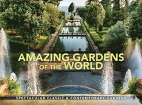 bokomslag Amazing Gardens of the World: Spectacular Classic & Contemporary Gardens