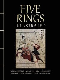 bokomslag Five Rings Illustrated: The Classic Text on Mastery in Swordsmanship, Leadership and Conflict: A New Translation