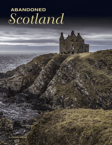 Alastair Horne - Abandoned Scotland, Inbunden