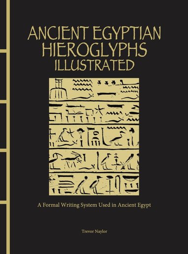 Trevor Naylor - Ancient Egyptian Hieroglyphs Illustrated, Inbunden