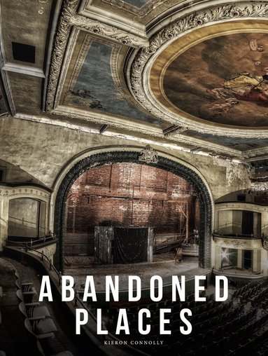 Kieron Connolly - Abandoned Places, Inbunden