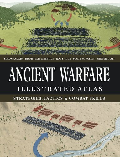 Simon Anglim, Phyllis G Jestice, Rob S Rice, Scott M. Rusch, John Serrati - Ancient Warfare Illustrated Atlas, Inbunden