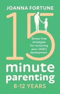 bokomslag 15-Minute Parenting 8-12 Years: Stress-free strategies for nurturing your child's development
