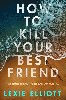 Lexie Elliott - How to Kill Your Best Friend, Inbunden