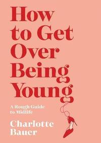 bokomslag How to Get Over Being Young