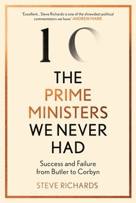 Steve Richards - The Prime Ministers We Never Had: Success and Failure from Butler to Corbyn, Inbunden