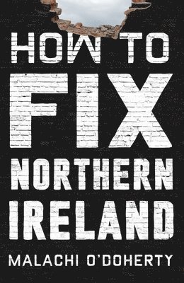 Malachi O'Doherty - How to Fix Northern Ireland, Häftad