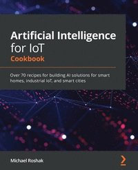 bokomslag Artificial Intelligence for IoT Cookbook