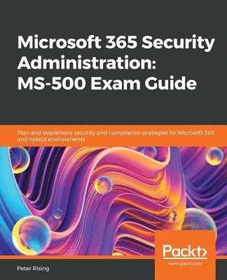 Peter Rising, Peter, Rising - Microsoft 365 Security Administration: MS-500 Exam Guide, Häftad