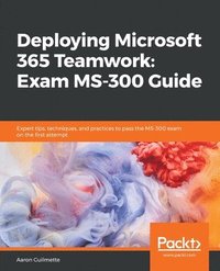 bokomslag Deploying Microsoft 365 Teamwork: Exam MS-300 Guide