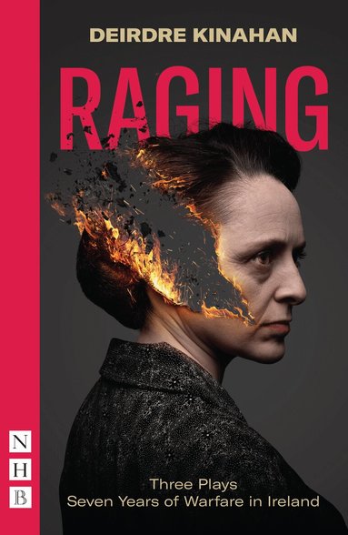 Deirdre Kinahan - Raging: Three Plays/Seven Years of Warfare in Ireland, Häftad