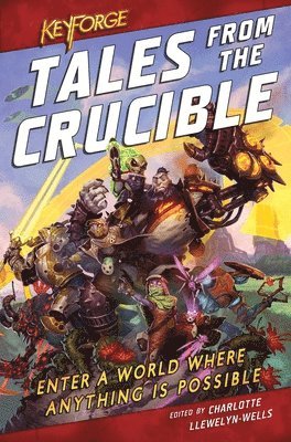 David Guymer, Robbie MacNiven, Tristan Palmgren, M K Hutchins, M Darusha Wehm, Cath Lauria, Thomas Parrott, C L Werner, Charlotte Llewelyn-Wells - KeyForge: Tales From the Crucible, Häftad