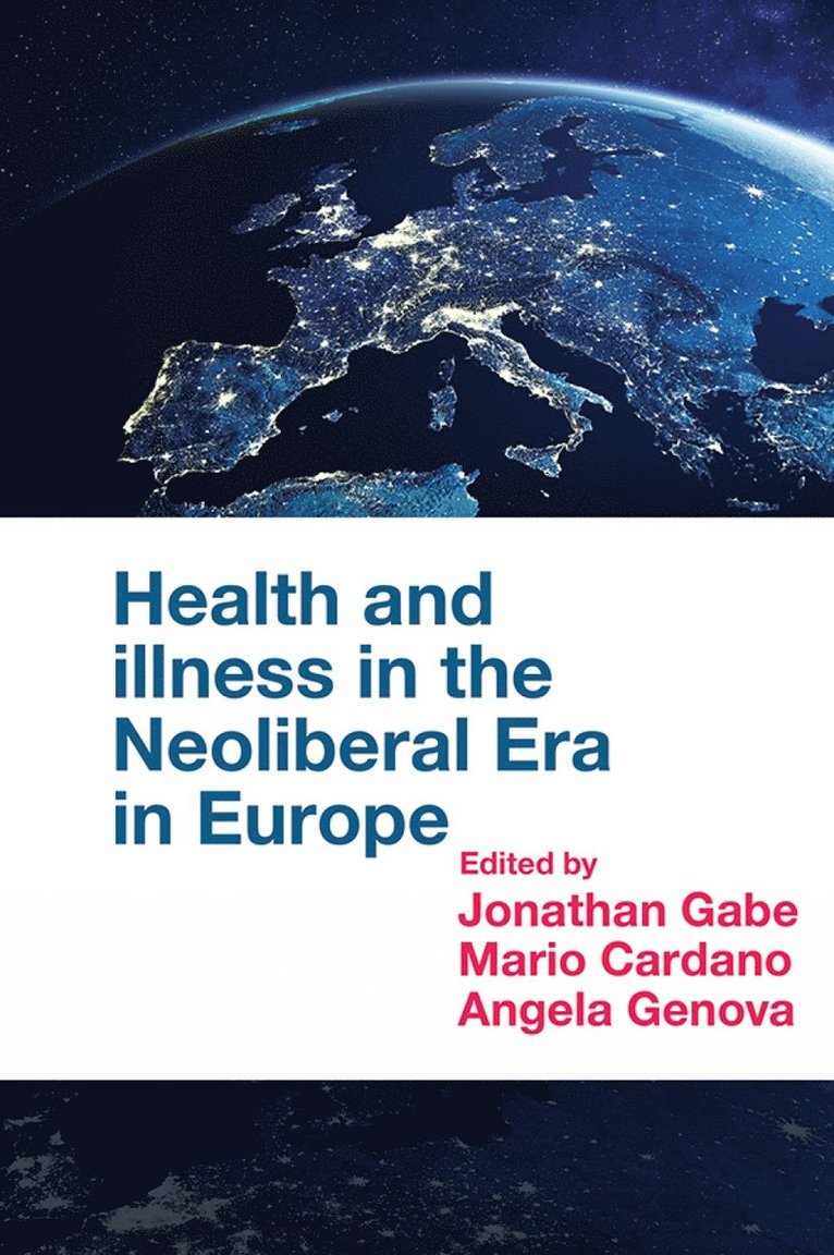 Jonathan Gabe, Mario Cardano, Angela Genova, UK) Gabe, Jonathan (Royal Holloway, University of London, Italy) Cardano, Mario (University of Turin, Italy) Genova, Angela (University of Urbino Carlo Bo - Health and Illness in the Neoliberal Era in Europe, Inbunden