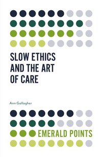 bokomslag Slow Ethics and the Art of Care