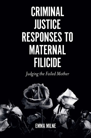 Emma Milne - Criminal Justice Responses to Maternal Filicide, Häftad