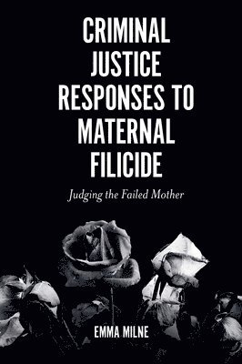 Emma Milne, UK) Milne, Emma (Durham University - Criminal Justice Responses to Maternal Filicide, Häftad